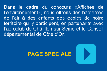 Dans le cadre du concours «Affiches de l’environnement», nous offrons des baptêmes de l’air à des enfants des écoles de notre territoire qui y participent, en partenariat avec l’aéroclub de Châtillon sur Seine et le Conseil départemental de Côte d’Or.               PAGE SPECIALE