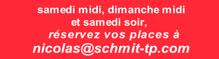 samedi midi, dimanche midi et samedi soir, réservez vos places à nicolas@schmit-tp.com